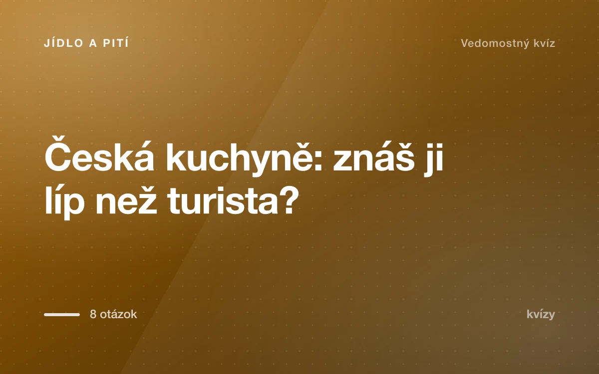 Česká kuchyně: znáš ji líp než turista?